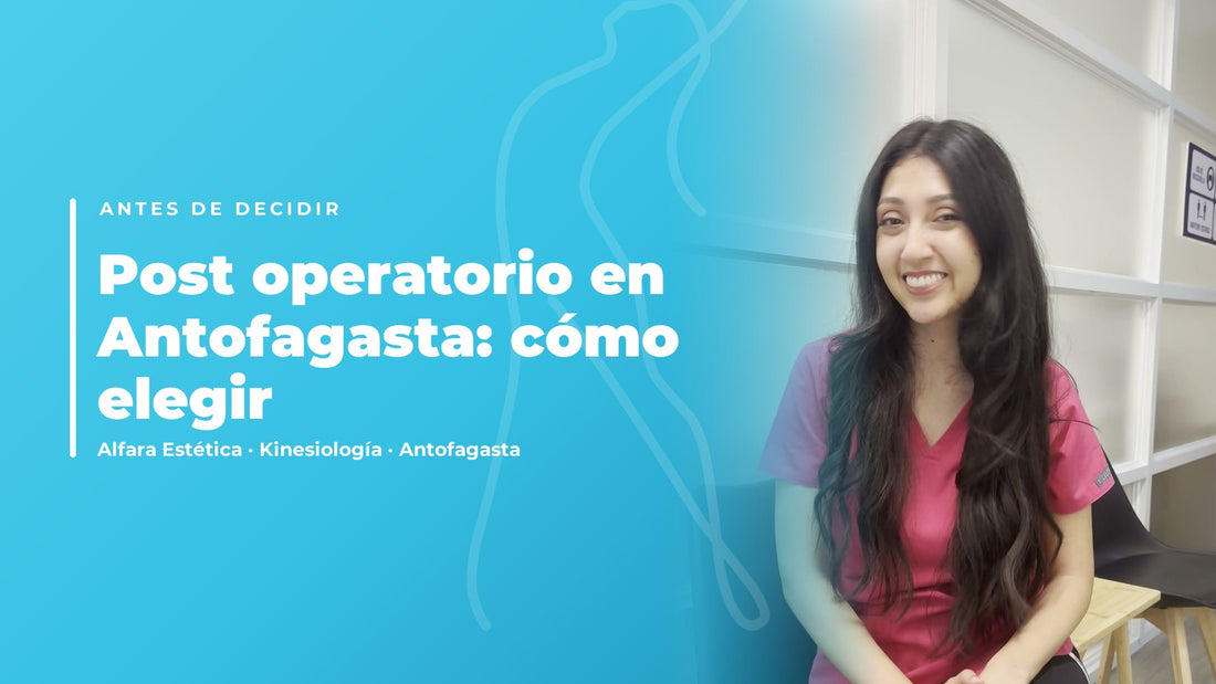 Post operatorio en Antofagasta: cómo elegir dónde tratarte — Alfara Estética, kinesiología en Antofagasta