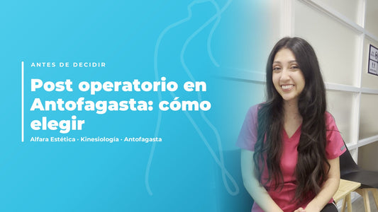 Post operatorio en Antofagasta: cómo elegir dónde tratarte — Alfara Estética, kinesiología en Antofagasta